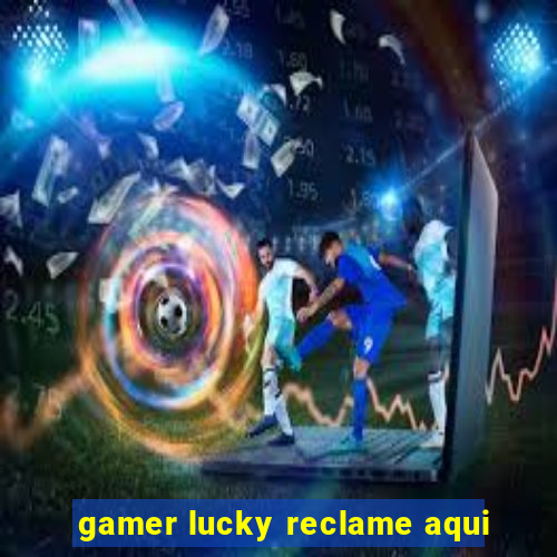 gamer lucky reclame aqui